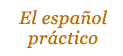 el español práctico